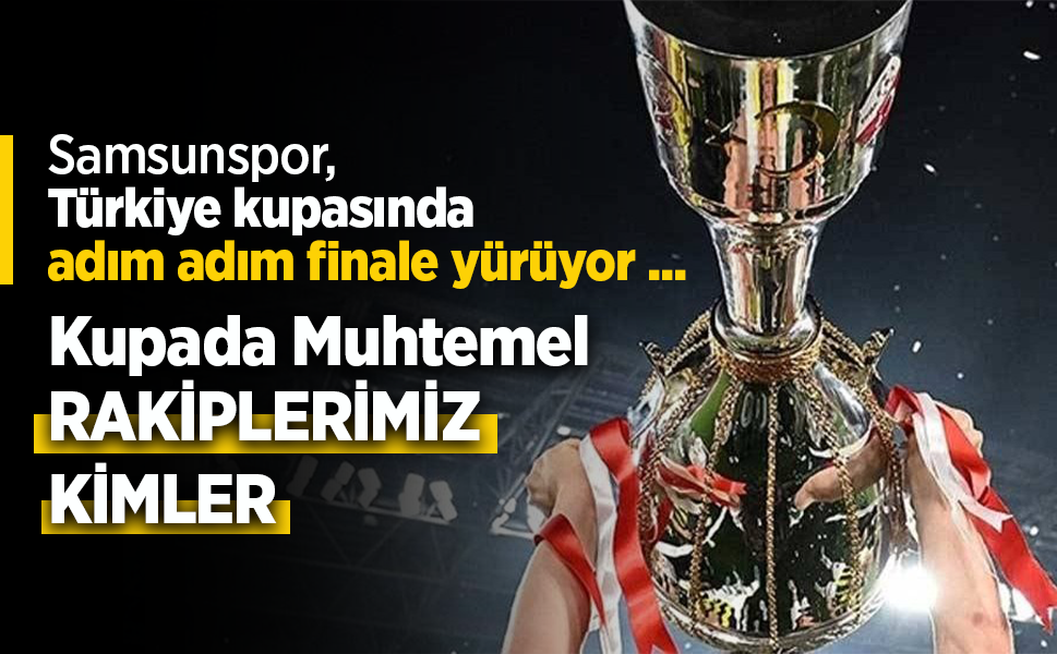 Samsunspor, Türkiye kupasında adım adım finale yürüyor ...