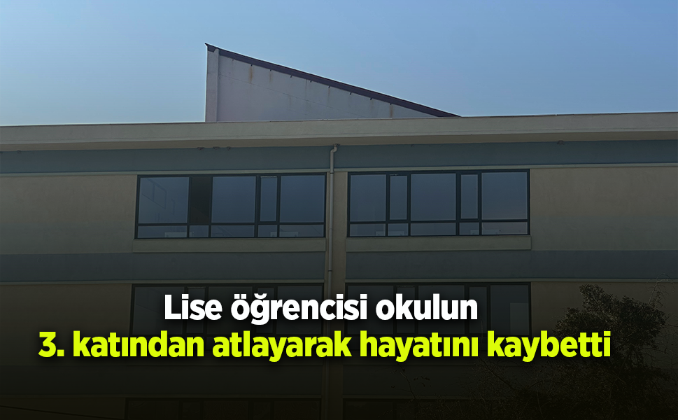 Lise öğrencisi okulun 3. katından atlayarak hayatını kaybetti
