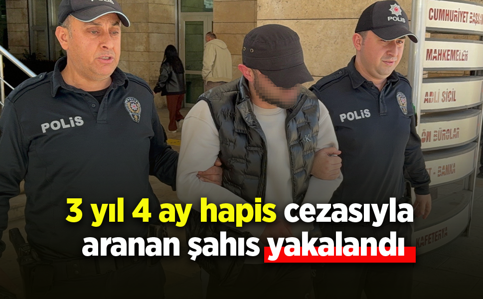 3 yıl 4 ay hapis cezasıyla aranan şahıs yakalandı