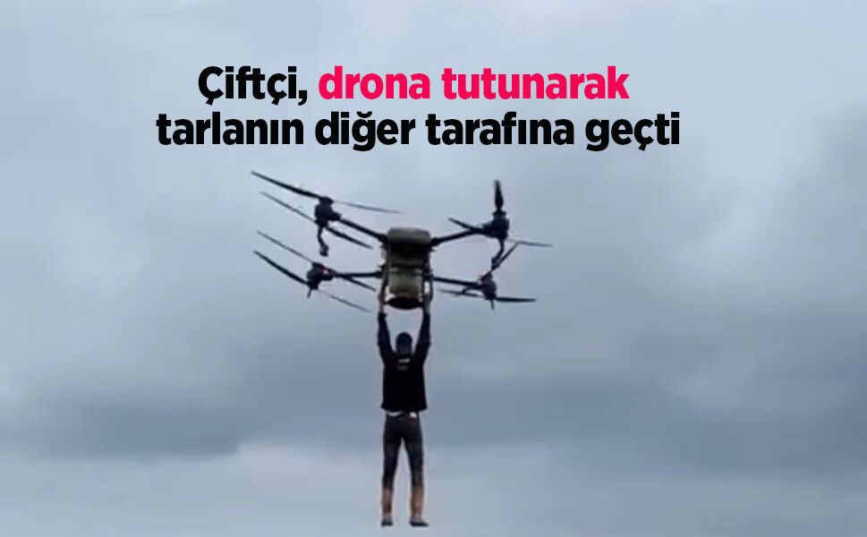 Çiftçi, drona tutunarak tarlanın diğer tarafına geçti