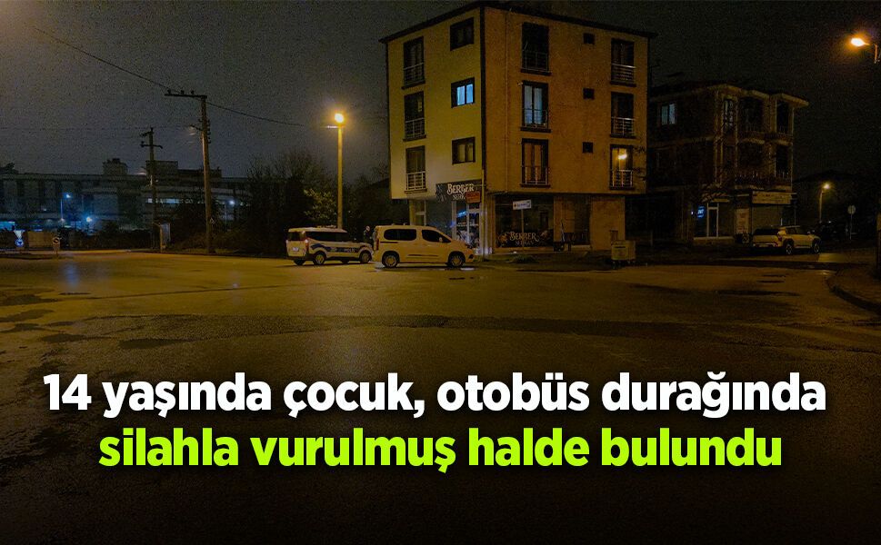 14 yaşında çocuk, otobüs durağında silahla vurulmuş halde bulundu