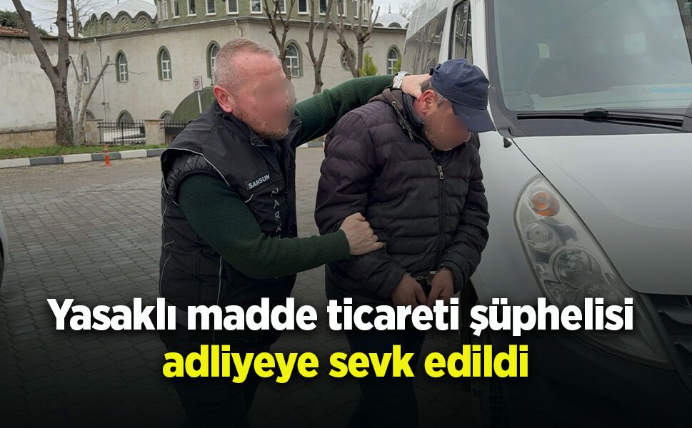 Yasaklı madde ticareti şüphelisi  adliyeye sevk edildi