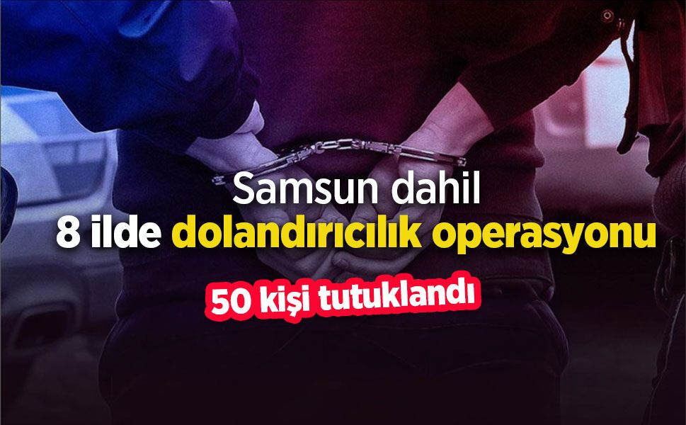 8 ilde dolandırıcılık operasyonu: 50 kişi tutuklandı