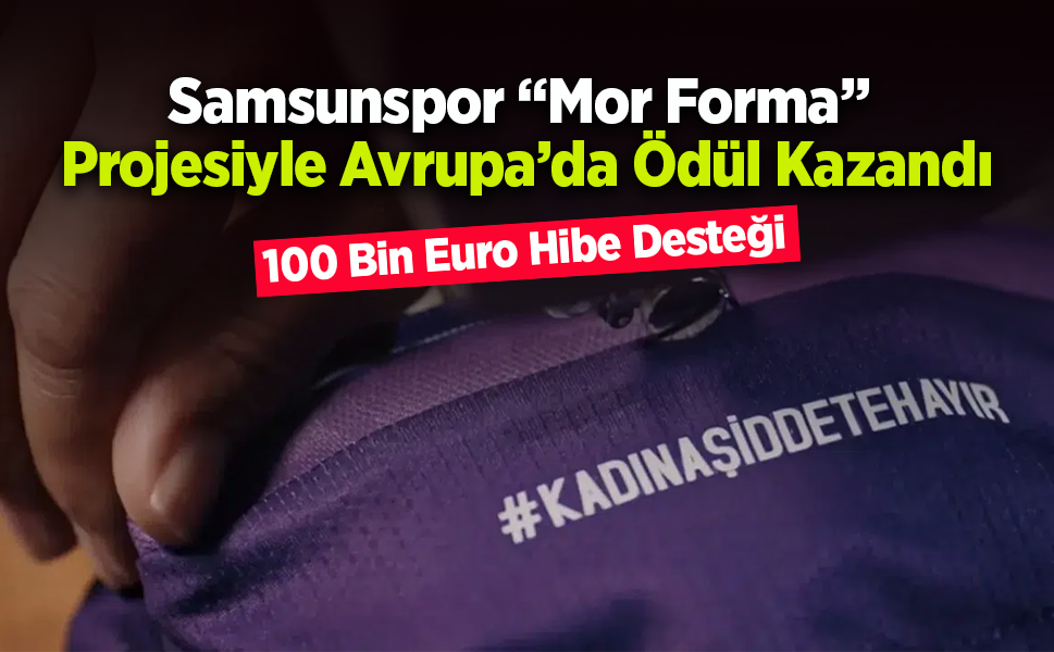 Samsunspor “Mor Forma” Projesiyle Avrupa’da Ödül Kazandı: 100 Bin Euro Hibe Desteği