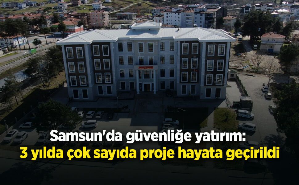 Samsun'da güvenliğe yatırım: 3 yılda çok sayıda proje hayata geçirildi