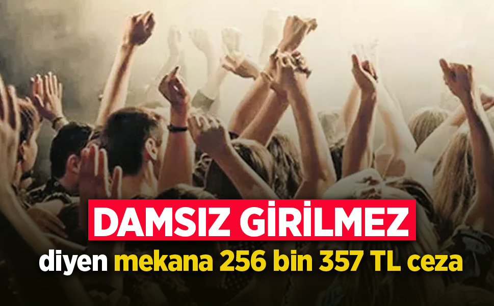 DAMSIZ GİRİLMEZ diyen mekana 256 bin 357 TL ceza