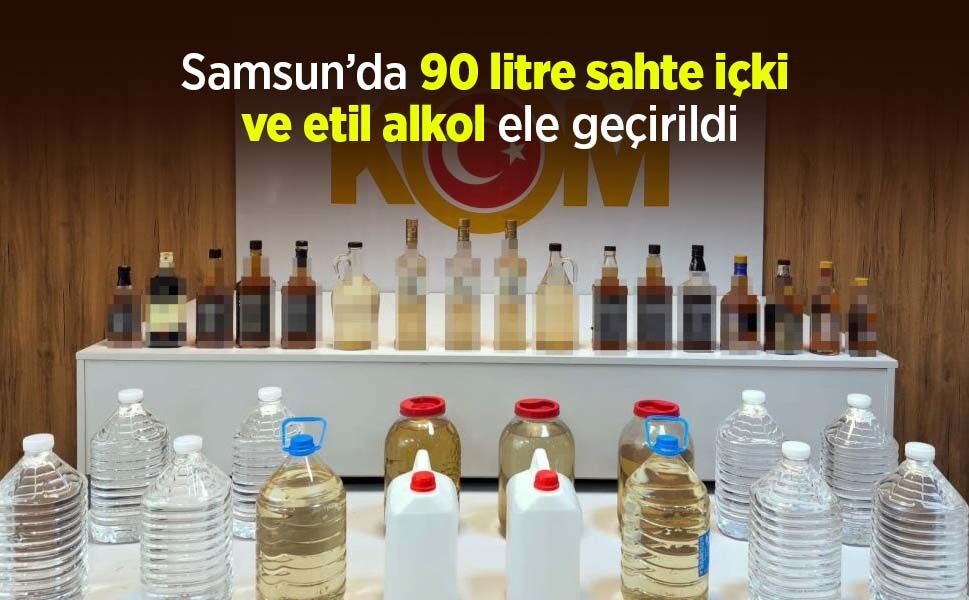Samsun’da 90 litre sahte içki ve etil alkol ele geçirildi