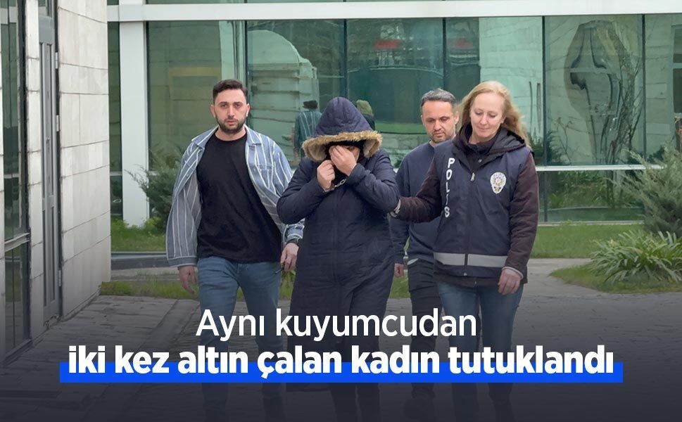 Aynı kuyumcudan iki kez altın çalan kadın tutuklandı