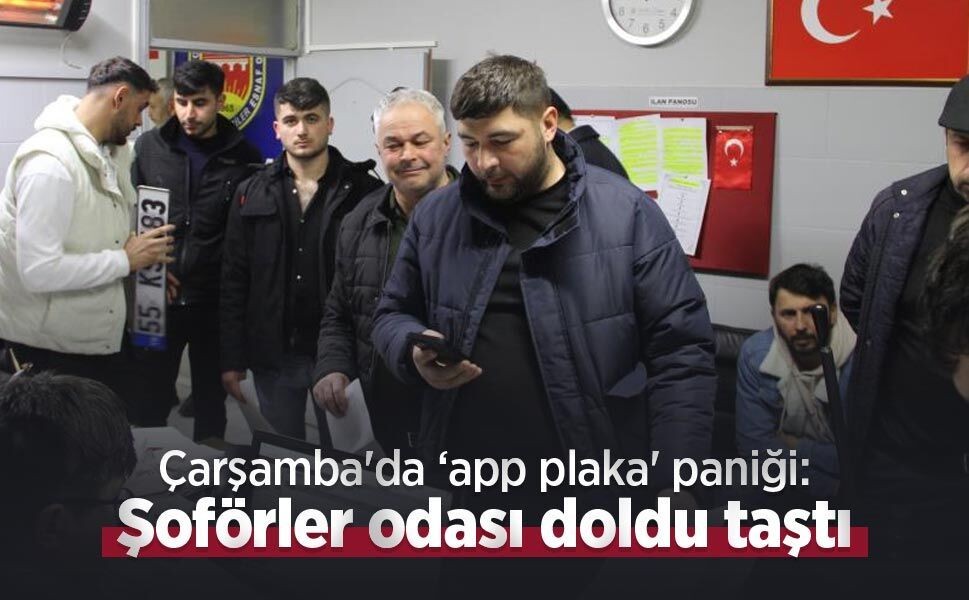 Çarşamba'da ‘app plaka' paniği: Şoförler odası doldu taştı