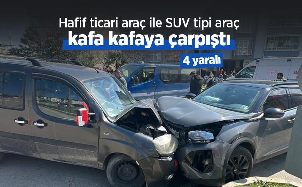Hafif ticari araç ile SUV tipi araç kafa kafaya çarpıştı: 4 yaralı