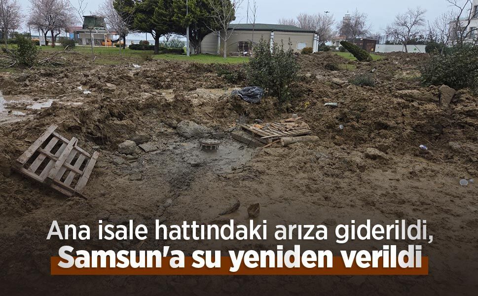 Ana isale hattındaki arıza giderildi, Samsun'a su yeniden verildi