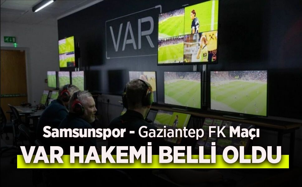 Samsunspor Gaziantep FK Maçı VAR HAKEMİ belli oldu