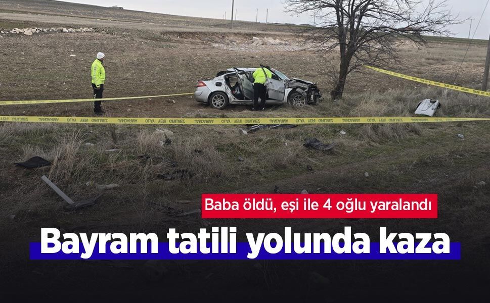 Bayram tatili yolunda kaza: Baba öldü, eşi ile 4 oğlu yaralandı