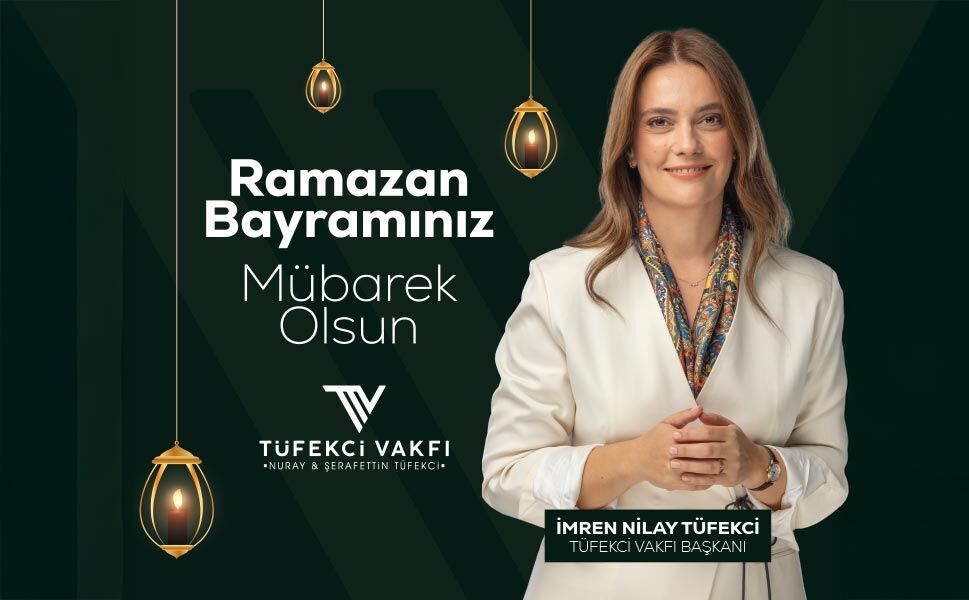 Tüfekci Vakfı Başkanı İmren Nilay Tüfekci'den Ramazan Bayramı Mesajı