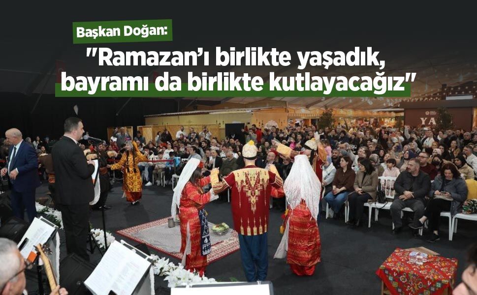 Başkan Doğan: "Ramazan’ı birlikte yaşadık, bayramı da birlikte kutlayacağız"