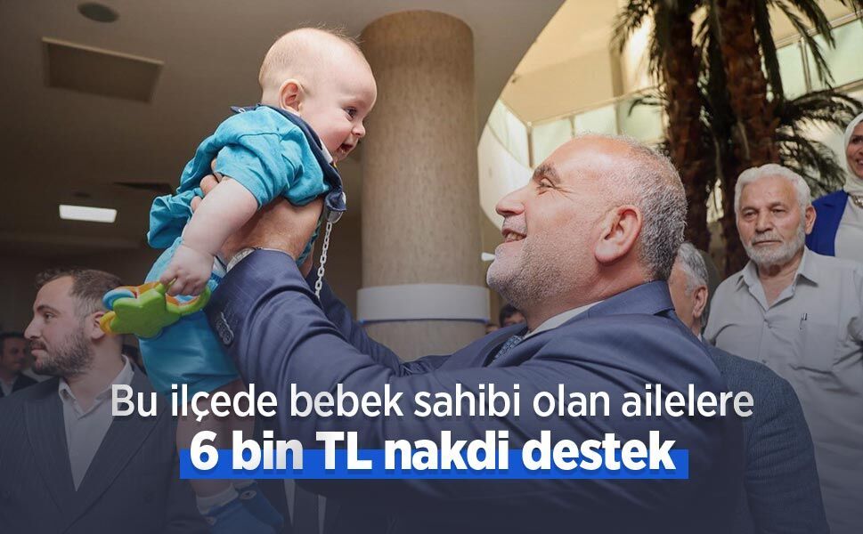 Bu ilçede bebek sahibi olan ailelere 6 bin TL nakdi destek