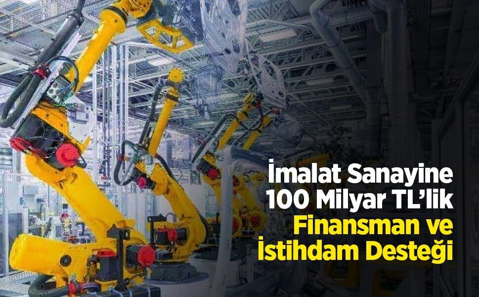 İmalat Sanayine 100 Milyar TL’lik Finansman ve İstihdam Desteği