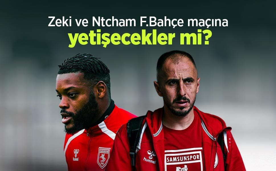 Zeki ve Ntcham F.Bahçe maçına yetişecekler mi?