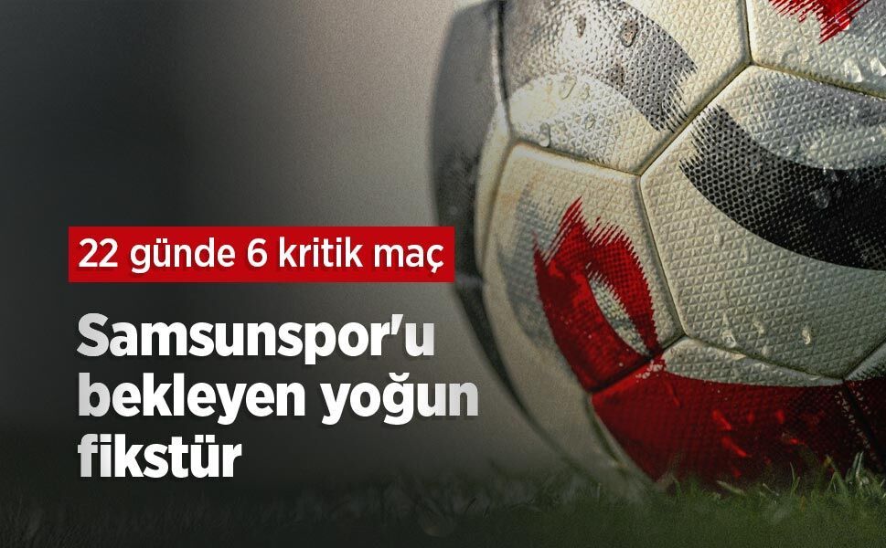 22 Günde 6 Kritik Maç, Samsunspor'u bekleyen yoğun fikstür