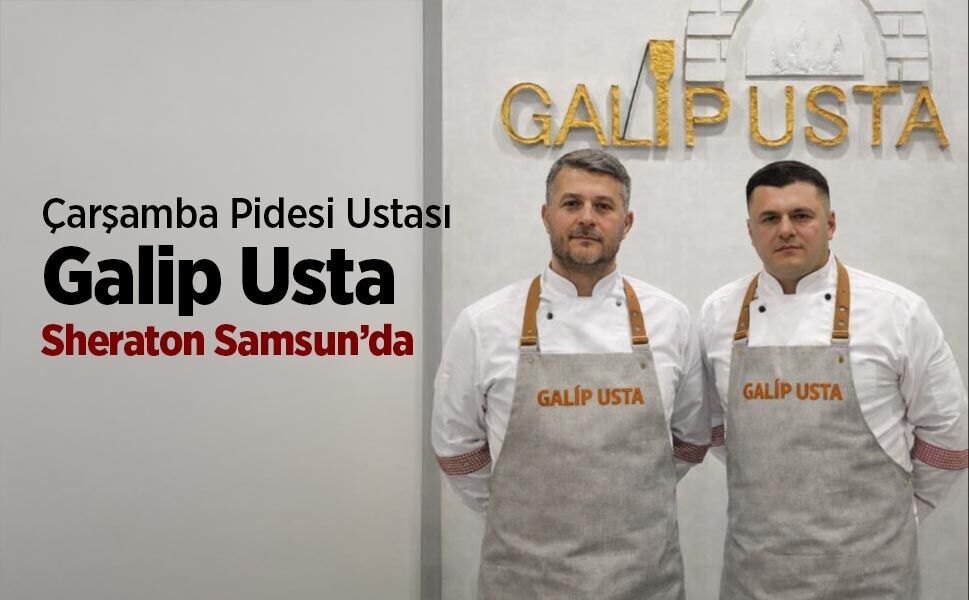 Çarşamba Pidesi Ustası Galip Usta Sheraton Samsun’da