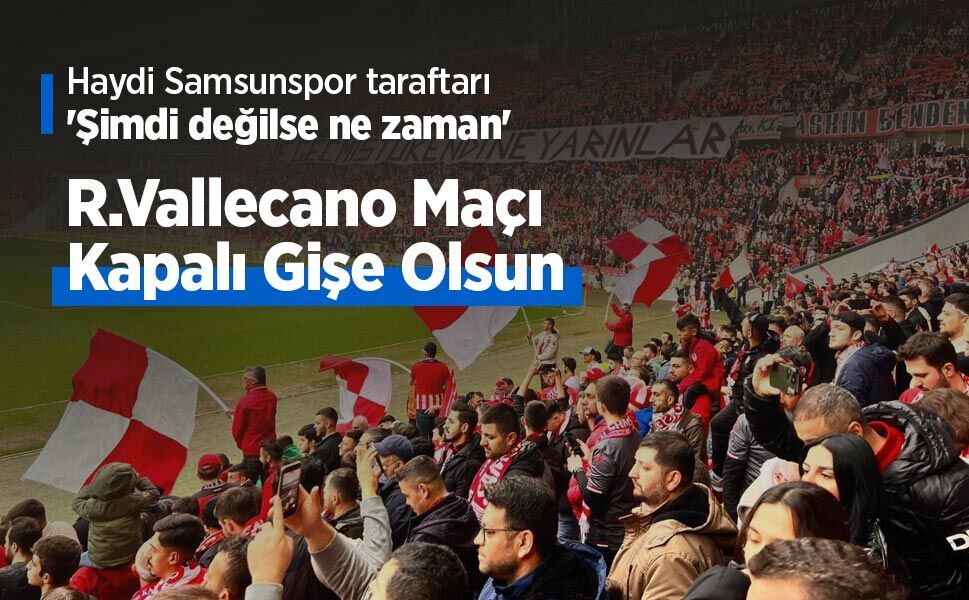 Haydi Samsunspor taraftarı 'Şimdi değilse ne zaman', R.Vallecano Maçı Kapalı Gişe Olsun