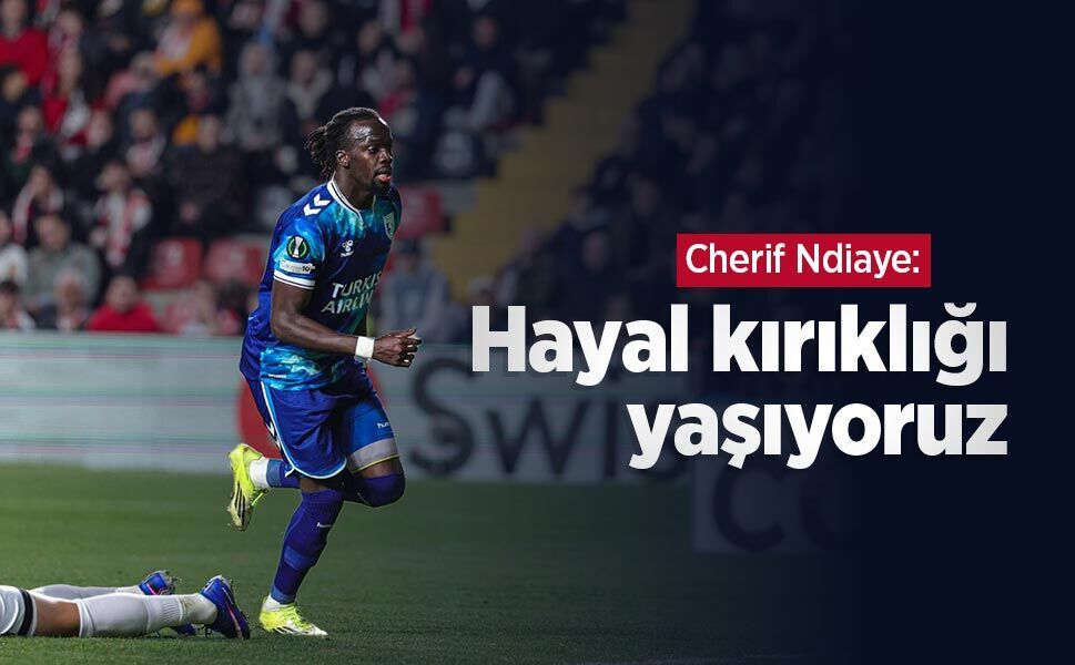 Cherif Ndiaye: Hayal kırıklığı yaşıyoruz