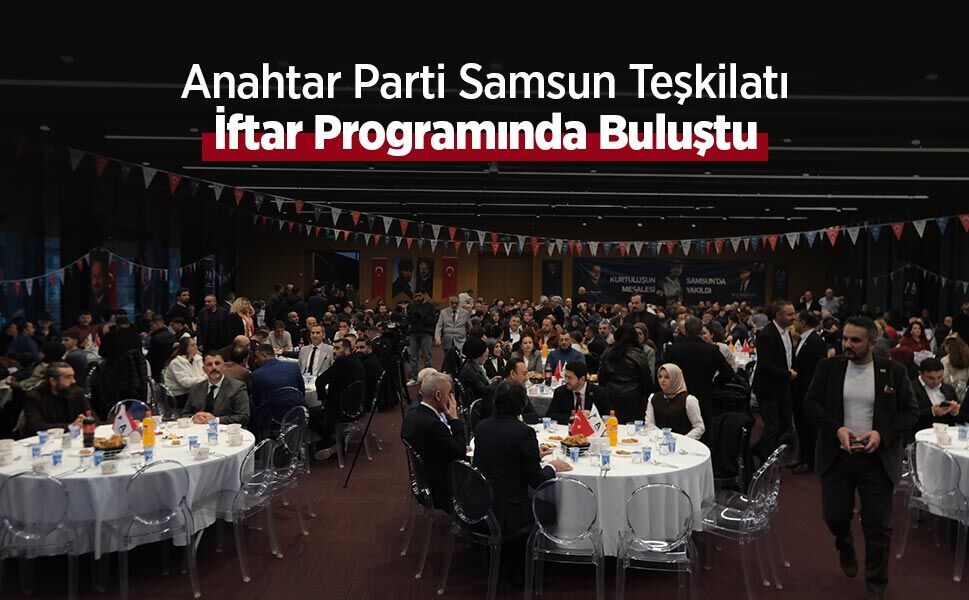 Anahtar Parti Samsun Teşkilatı İftar Programında Buluştu
