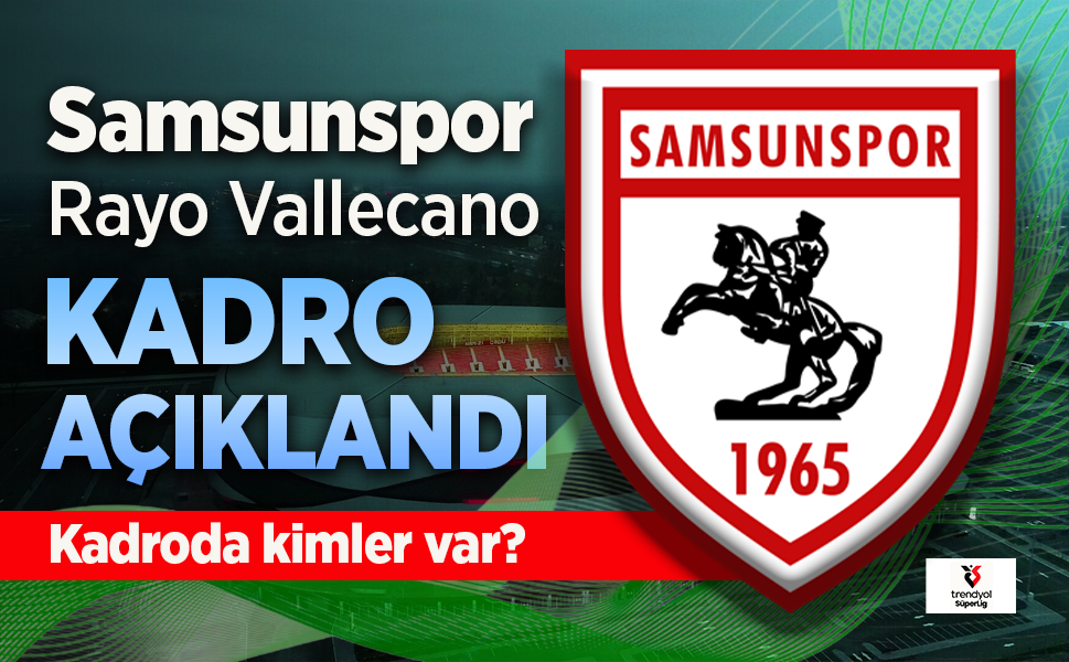 Samsunspor'un, Rayo Vallecano maçı 11'i belli oldu. Kadroda kimler var?