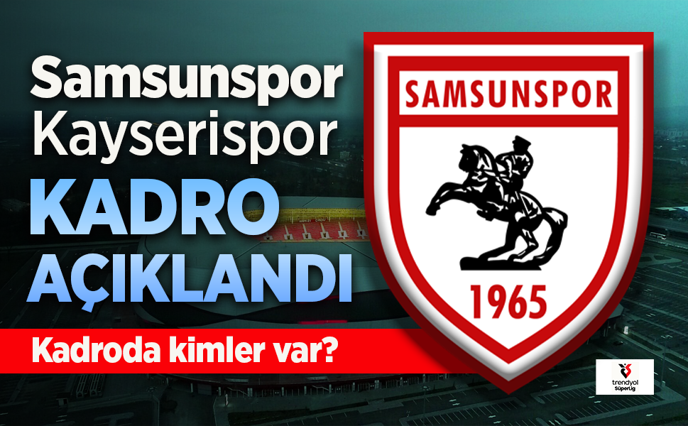 Samsunspor'un, Kayserispor maçı 11'i belli oldu. Kadroda kimler var?