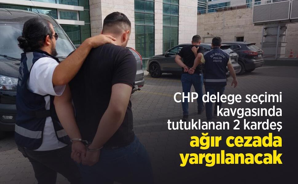 CHP delege seçimi kavgasında tutuklanan 2 kardeş ağır cezada yargılanacak