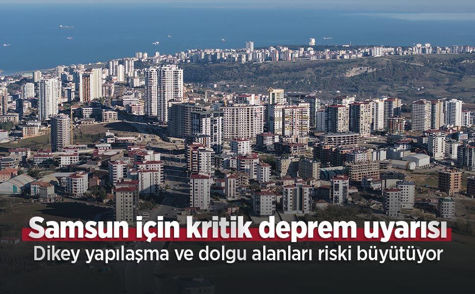 Samsun için kritik deprem uyarısı: Dikey yapılaşma ve dolgu alanları riski büyütüyor