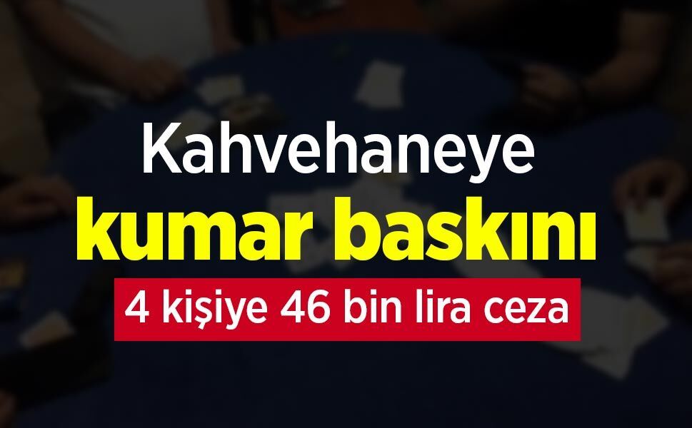 Kahvehaneye kumar baskını: 4 kişiye 46 bin lira ceza