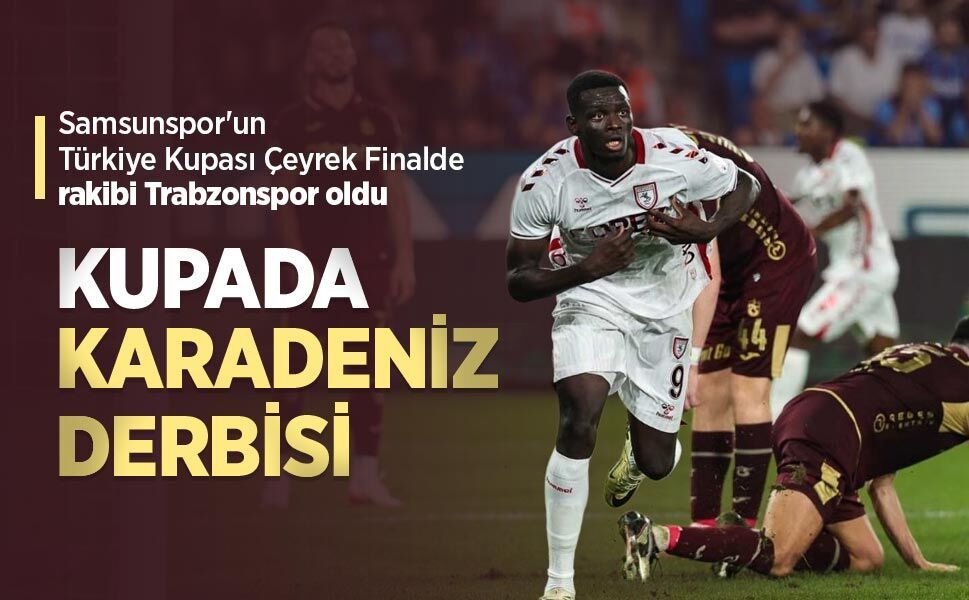 Samsunspor'un Türkiye Kupası Çeyrek Finalde rakibi Trabzonspor oldu, KUPADA KARADENİZ DERBİSİ