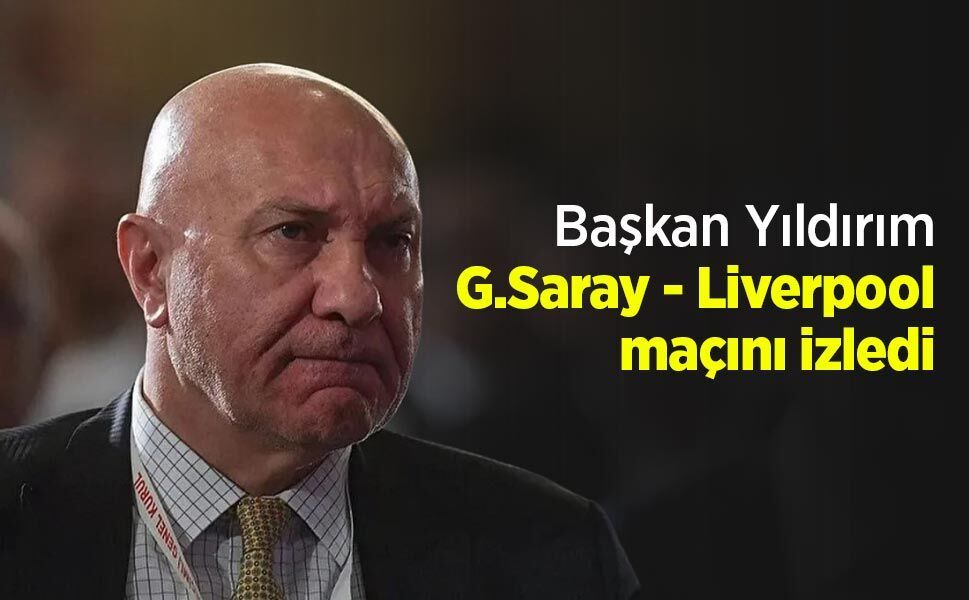 Başkan Yıldırım G.Saray - Liverpool maçını izledi
