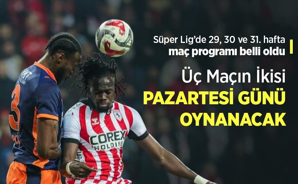 Süper Lig’de 29, 30 ve 31. hafta maç programı belli oldu, Üç Maçın İkisi PAZARTESİ GÜNÜ OYNANACAK