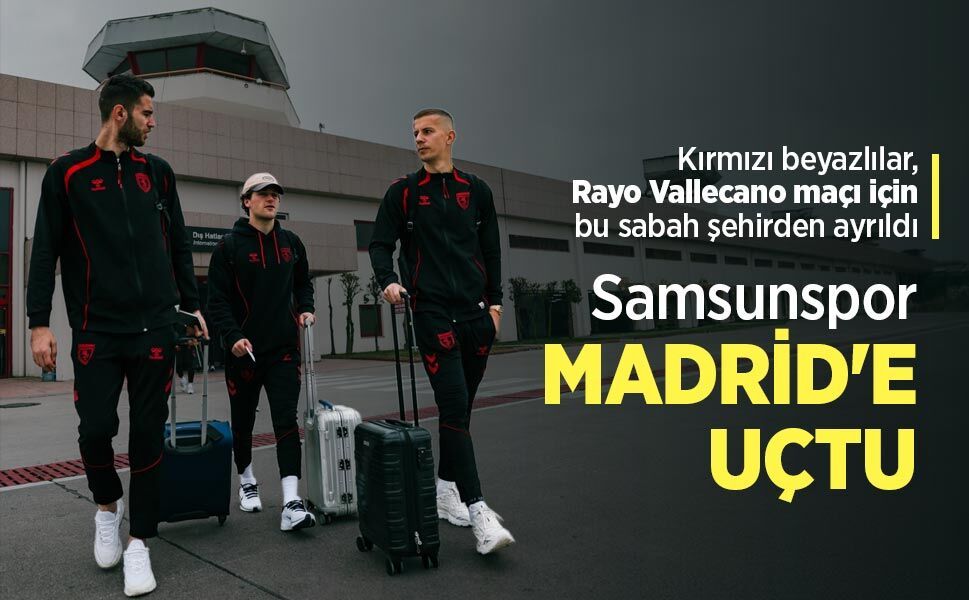 Samsunspor MADRİD'E UÇTU