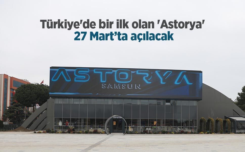 Türkiye'de bir ilk olan 'Astorya' 27 Mart’ta açılacak