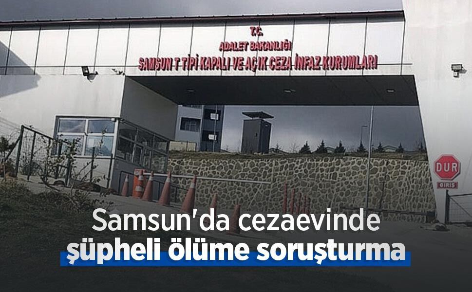 Samsun'da cezaevinde şüpheli ölüme soruşturma