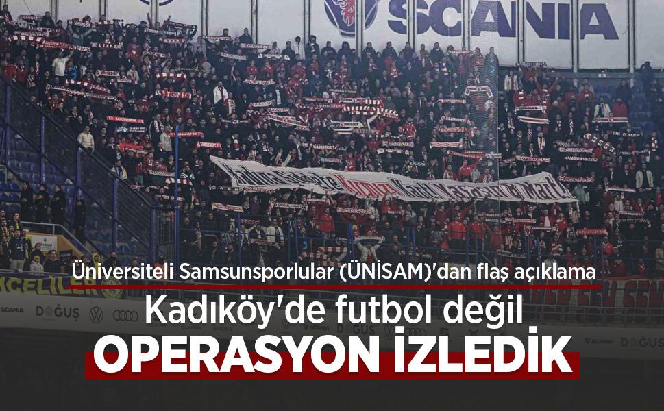 Üniversiteli Samsunsporlular (ÜNİSAM)'dan flaş açıklama: Kadıköy'de futbol değil OPERASYON İZLEDİK