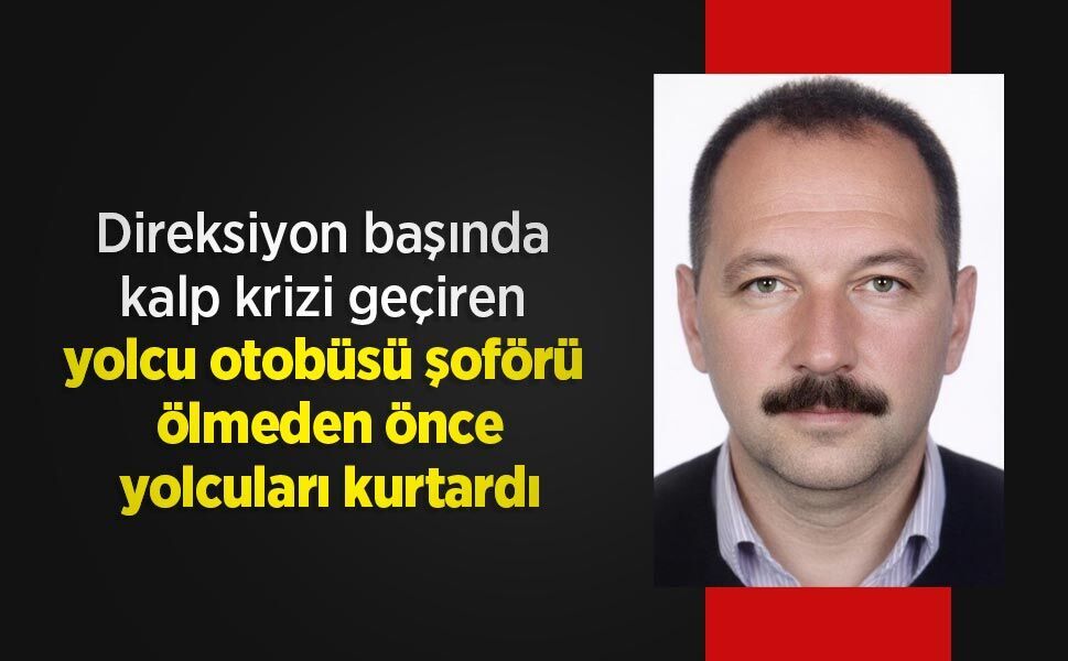 Direksiyon başında kalp krizi geçiren yolcu otobüsü şoförünü yolcuları kurtardı