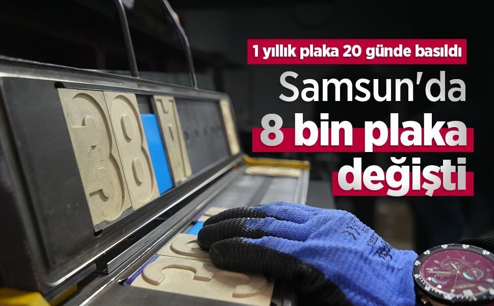 1 yıllık plaka 20 günde basıldı: Samsun'da 8 bin plaka değişti