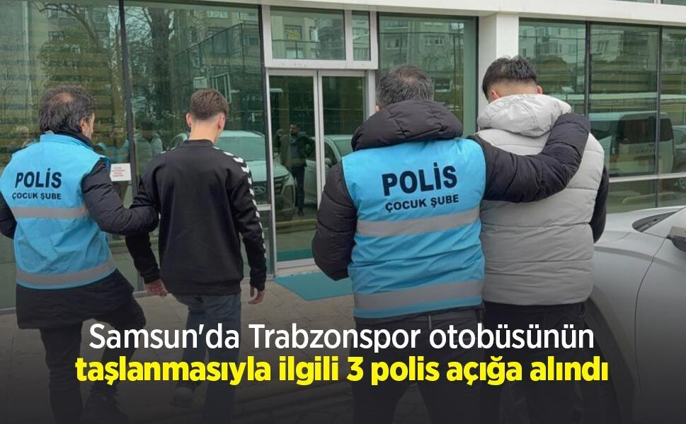 Samsun'da Trabzonspor otobüsünün taşlanmasıyla ilgili 3 polis açığa alındı