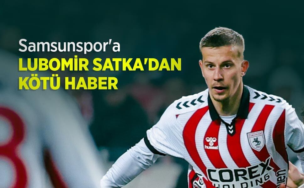 Samsunspor'a LUBOMİR SATKA'DAN KÖTÜ HABER