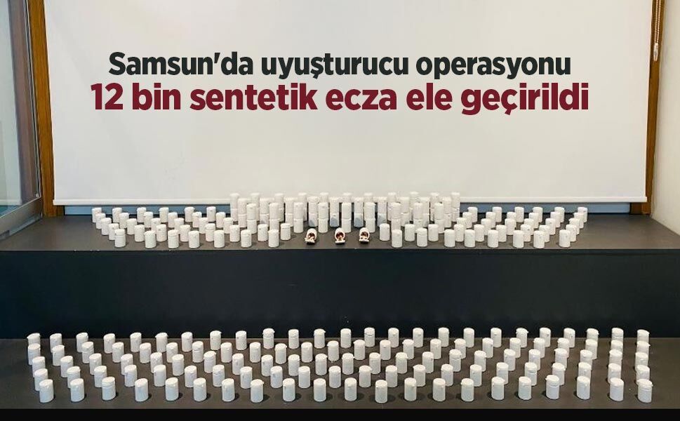 Samsun'da uyuşturucu operasyonu: 12 bin sentetik ecza ele geçirildi