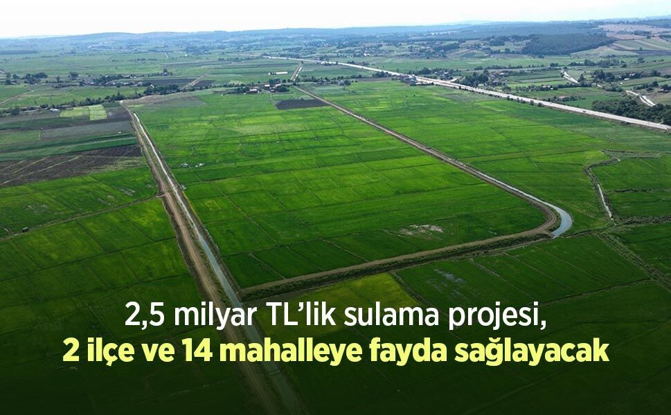 2,5 milyar TL’lik sulama projesi, 2 ilçe ve 14 mahalleye fayda sağlayacak