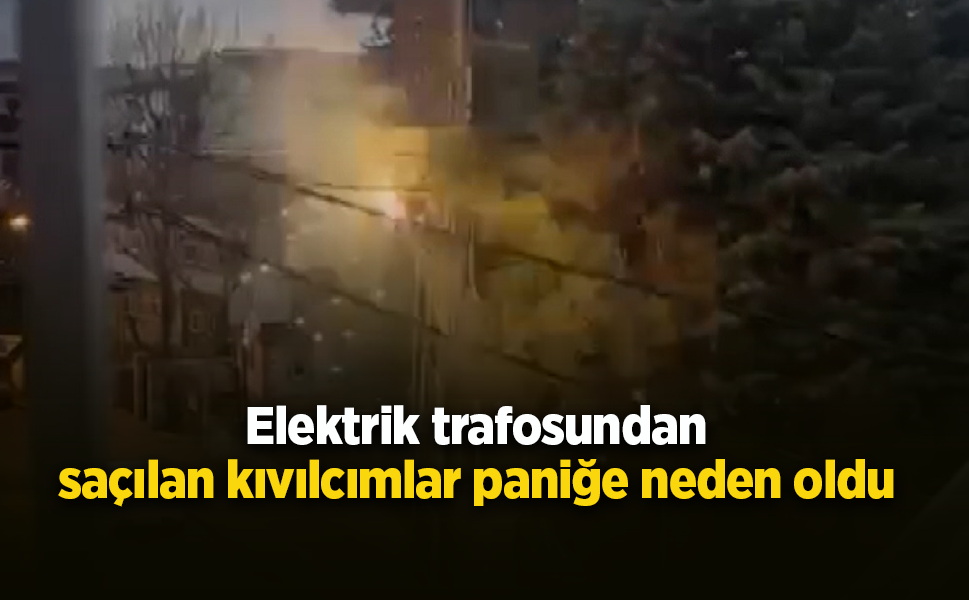 Elektrik trafosundan saçılan kıvılcımlar paniğe neden oldu