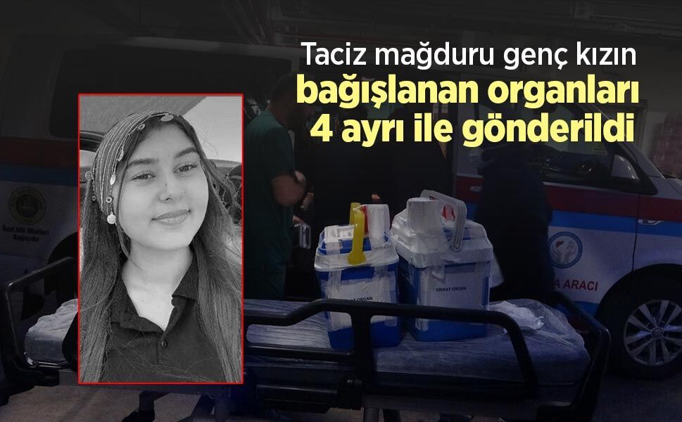 Taciz mağduru genç kızın bağışlanan organları 4 ayrı ile gönderildi