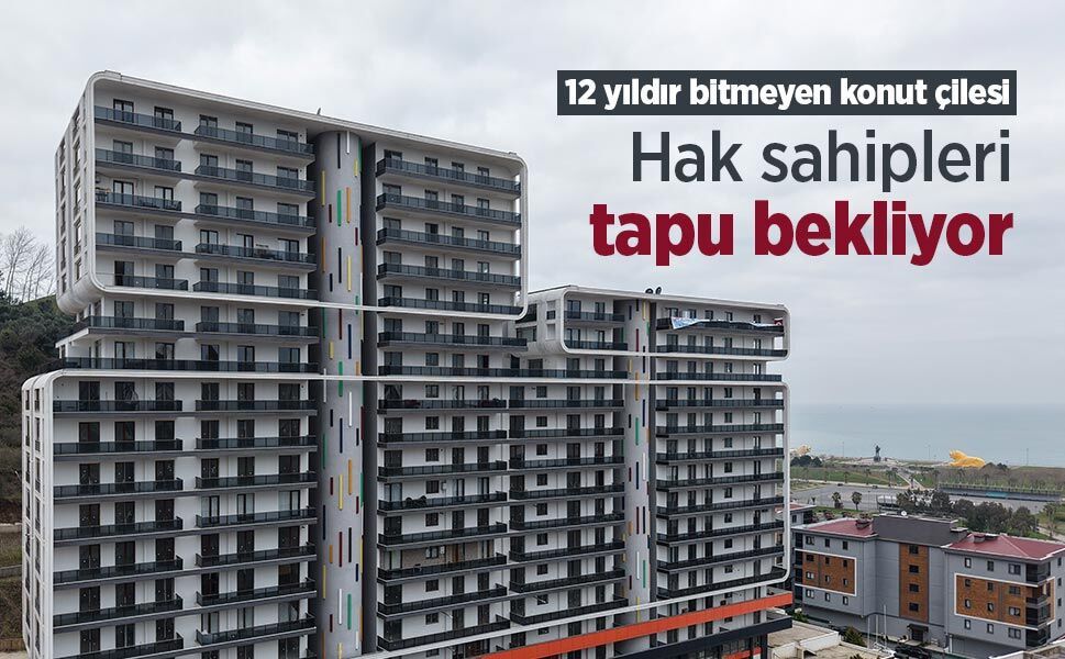 12 yıldır bitmeyen konut çilesi: Hak sahipleri tapu bekliyor