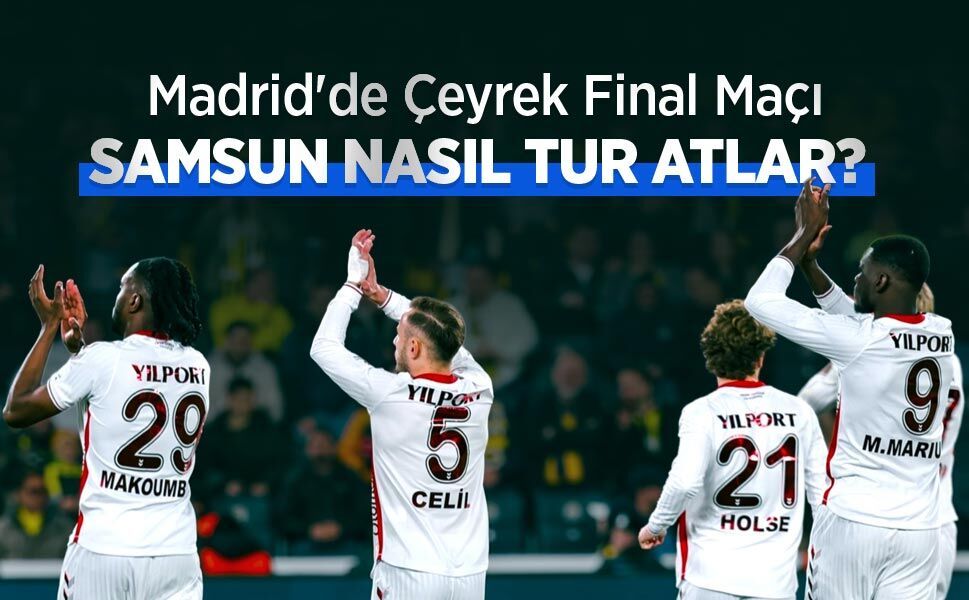 Madrid'de Çeyrek Final Maçı: SAMSUN NASIL TUR ATLAR?