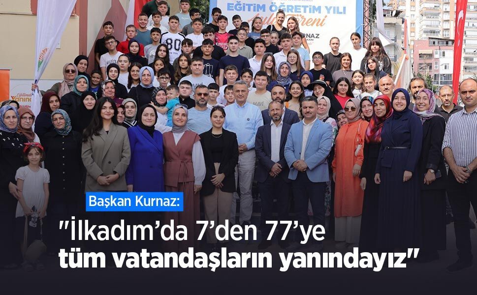 Başkan Kurnaz: "İlkadım’da 7’den 77’ye tüm vatandaşların yanındayız"